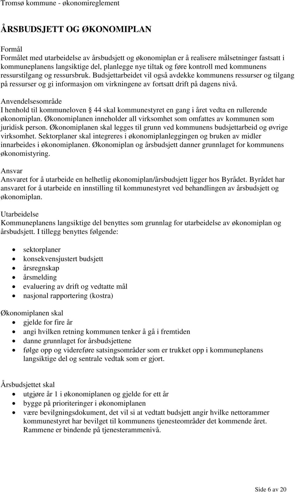 Anvendelsesområde I henhold til kommuneloven 44 skal kommunestyret en gang i året vedta en rullerende økonomiplan. Økonomiplanen inneholder all virksomhet som omfattes av kommunen som juridisk person.