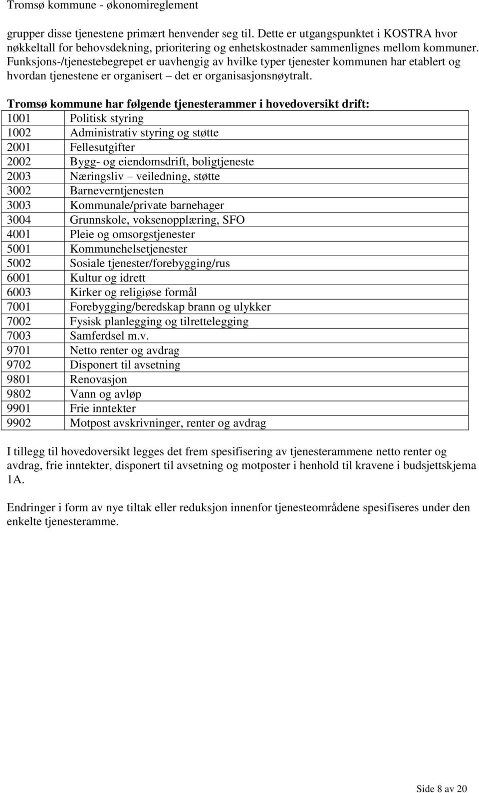 Tromsø kommune har følgende tjenesterammer i hovedoversikt drift: 1001 Politisk styring 1002 Administrativ styring og støtte 2001 Fellesutgifter 2002 Bygg- og eiendomsdrift, boligtjeneste 2003