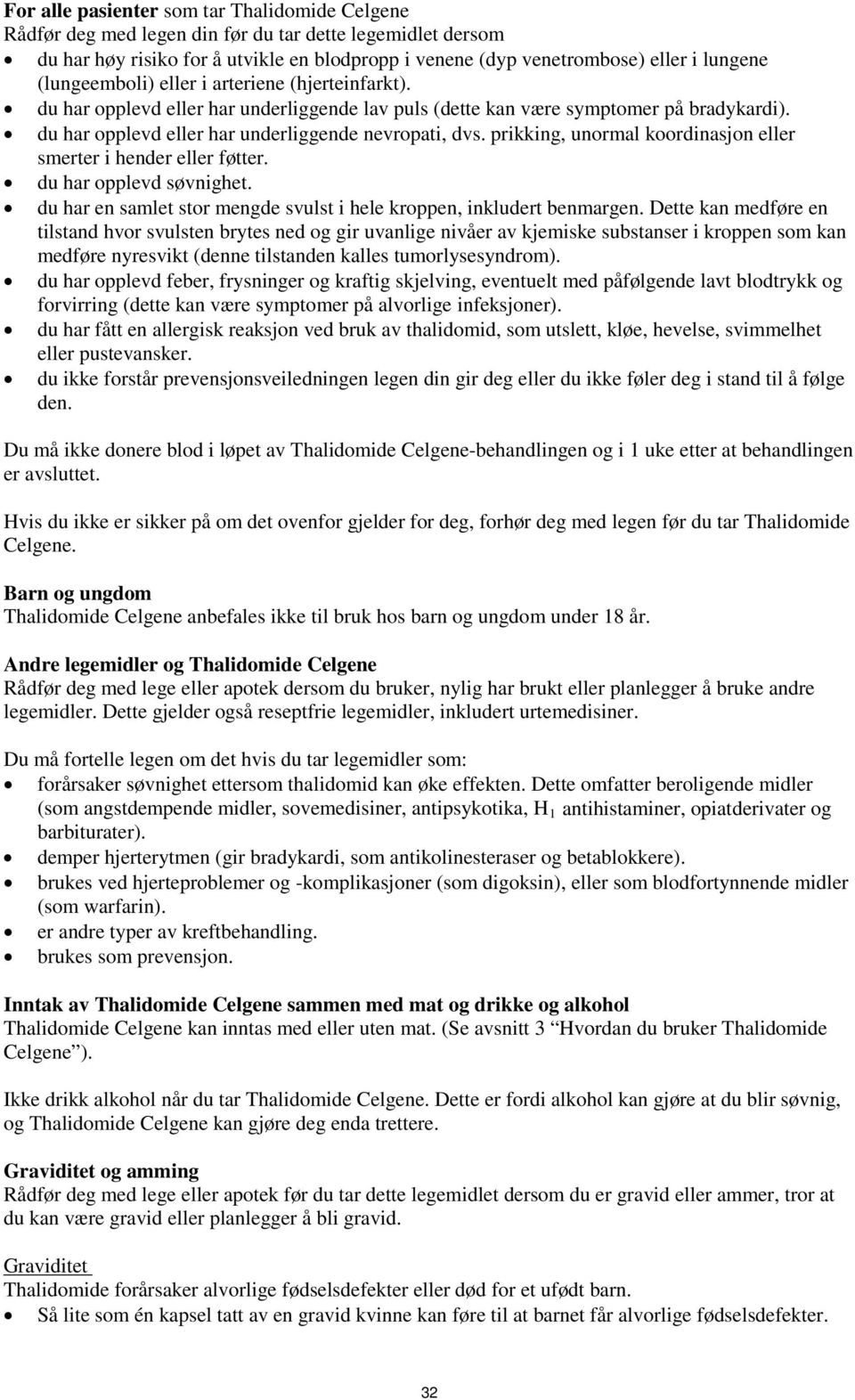 prikking, unormal koordinasjon eller smerter i hender eller føtter. du har opplevd søvnighet. du har en samlet stor mengde svulst i hele kroppen, inkludert benmargen.