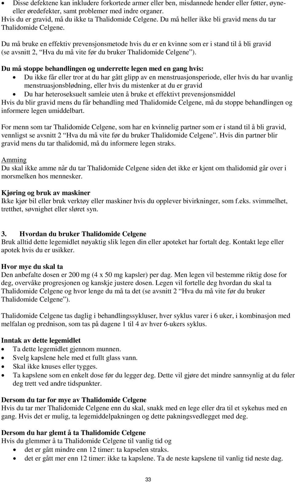 Du må bruke en effektiv prevensjonsmetode hvis du er en kvinne som er i stand til å bli gravid (se avsnitt 2, Hva du må vite før du bruker Thalidomide Celgene ).