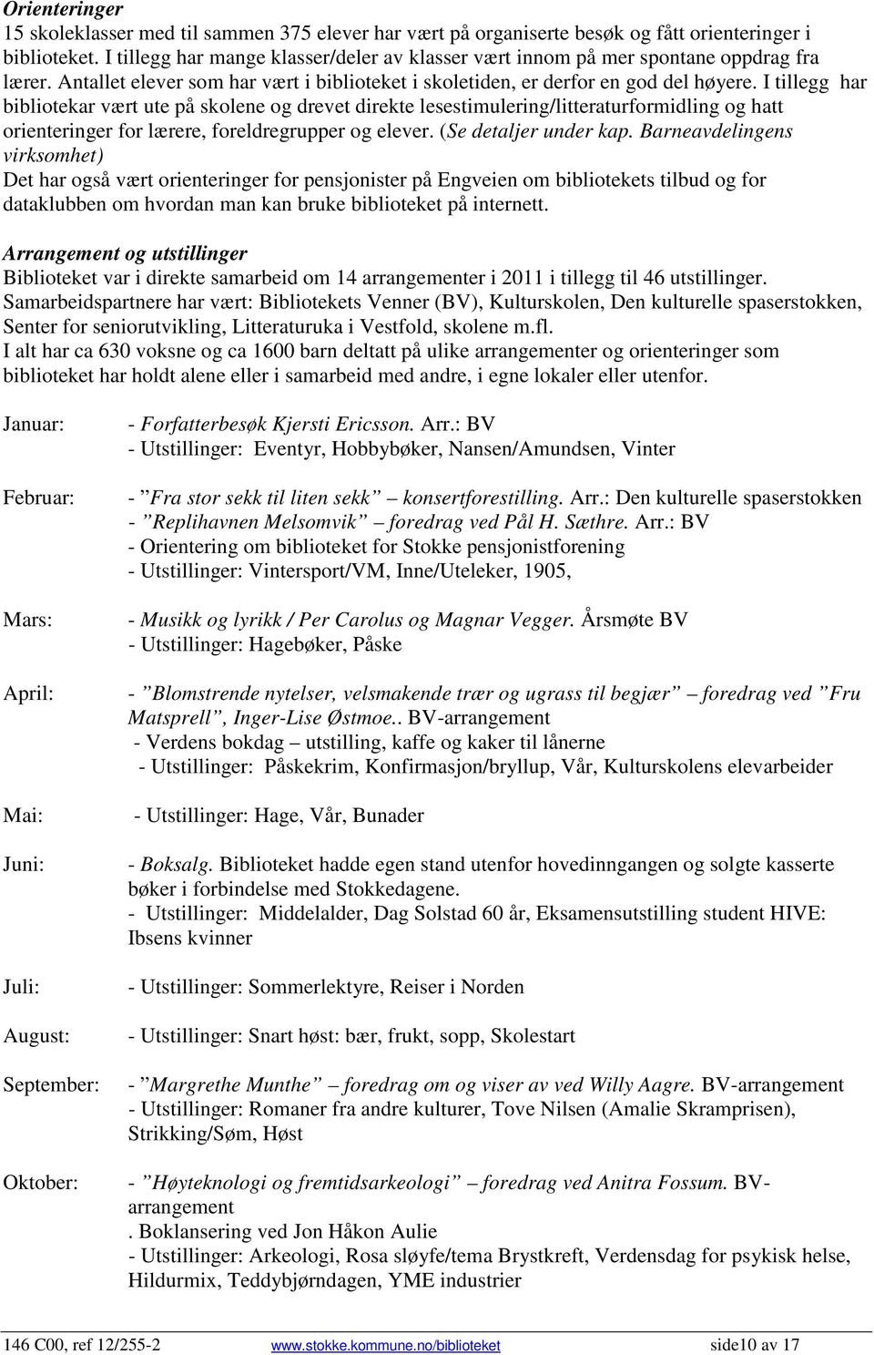 I tillegg har bibliotekar vært ute på skolene og drevet direkte lesestimulering/litteraturformidling og hatt orienteringer for lærere, foreldregrupper og elever. (Se detaljer under kap.