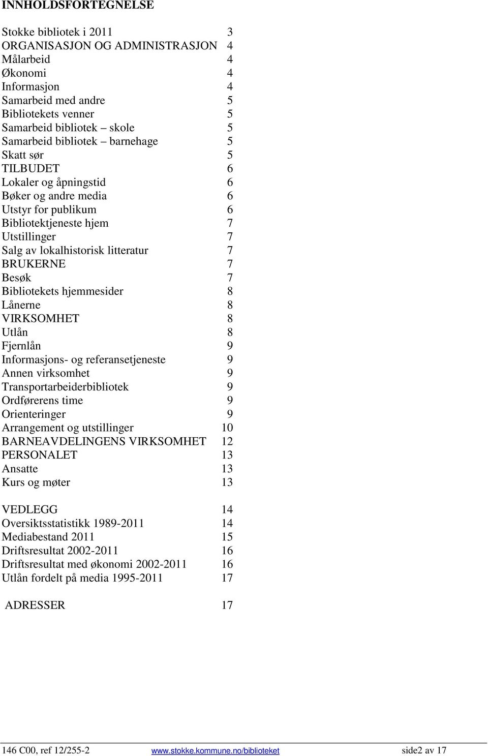 7 Besøk 7 Bibliotekets hjemmesider 8 Lånerne 8 VIRKSOMHET 8 8 Fjernlån 9 Informasjons- og referansetjeneste 9 Annen virksomhet 9 Transportarbeiderbibliotek 9 Ordførerens time 9 Orienteringer 9