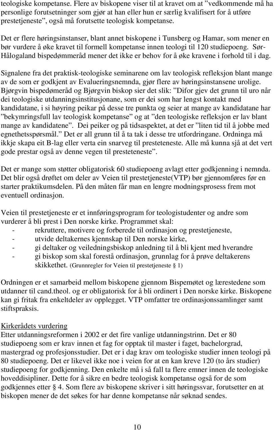 kompetanse. Det er flere høringsinstanser, blant annet biskopene i Tunsberg og Hamar, som mener en bør vurdere å øke kravet til formell kompetanse innen teologi til 120 studiepoeng.