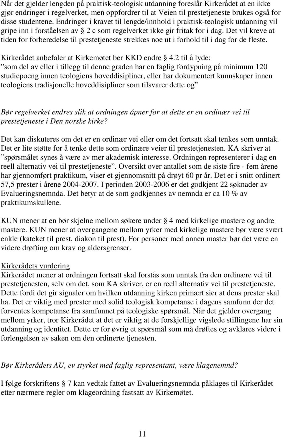 Det vil kreve at tiden for forberedelse til prestetjeneste strekkes noe ut i forhold til i dag for de fleste. Kirkerådet anbefaler at Kirkemøtet ber KKD endre 4.