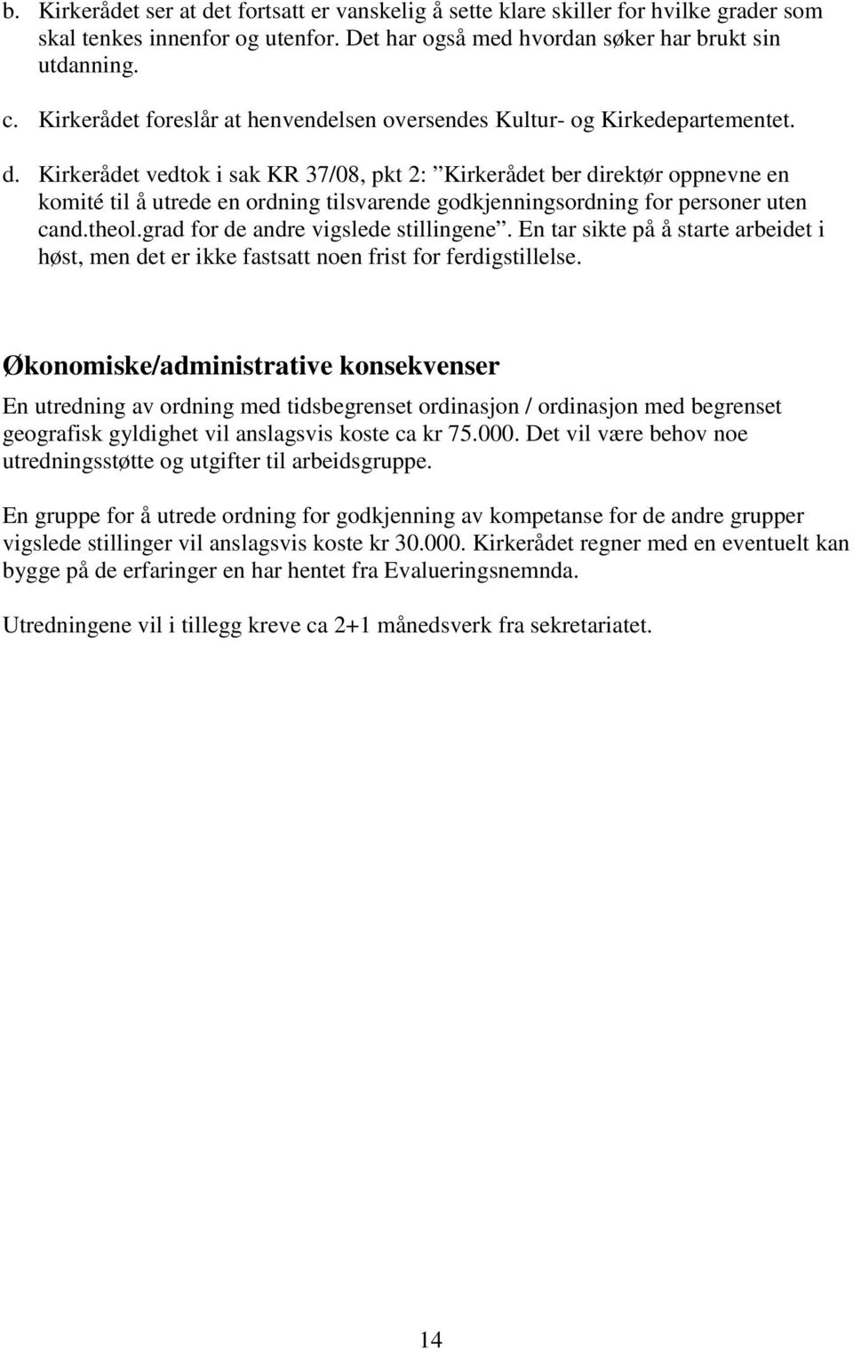 Kirkerådet vedtok i sak KR 37/08, pkt 2: Kirkerådet ber direktør oppnevne en komité til å utrede en ordning tilsvarende godkjenningsordning for personer uten cand.theol.