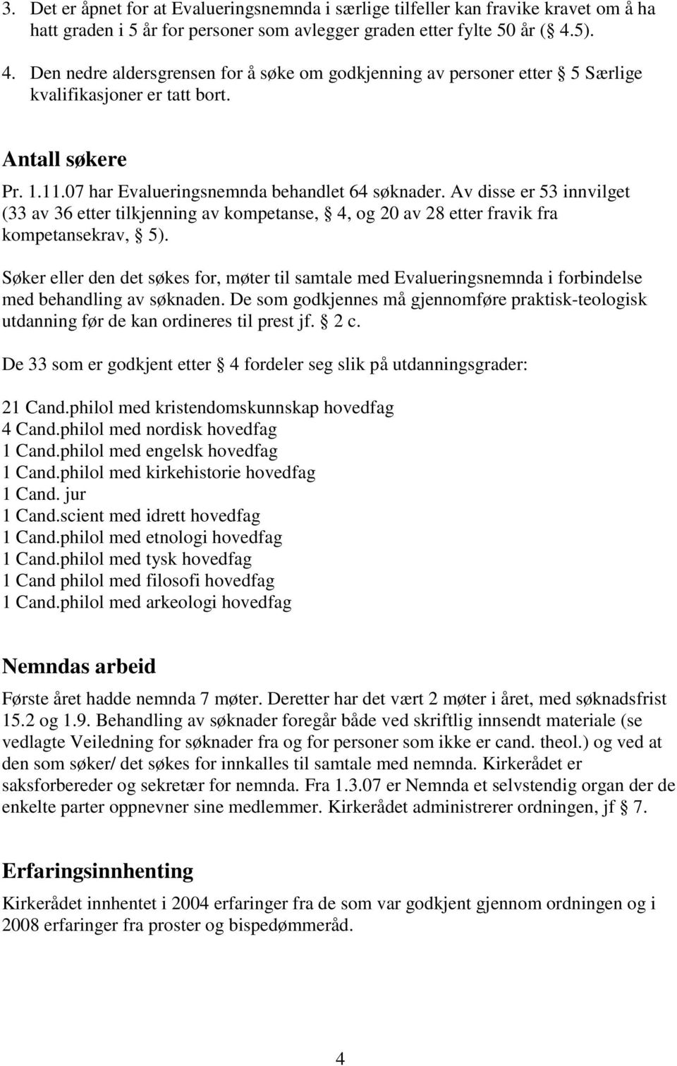 Av disse er 53 innvilget (33 av 36 etter tilkjenning av kompetanse, 4, og 20 av 28 etter fravik fra kompetansekrav, 5).