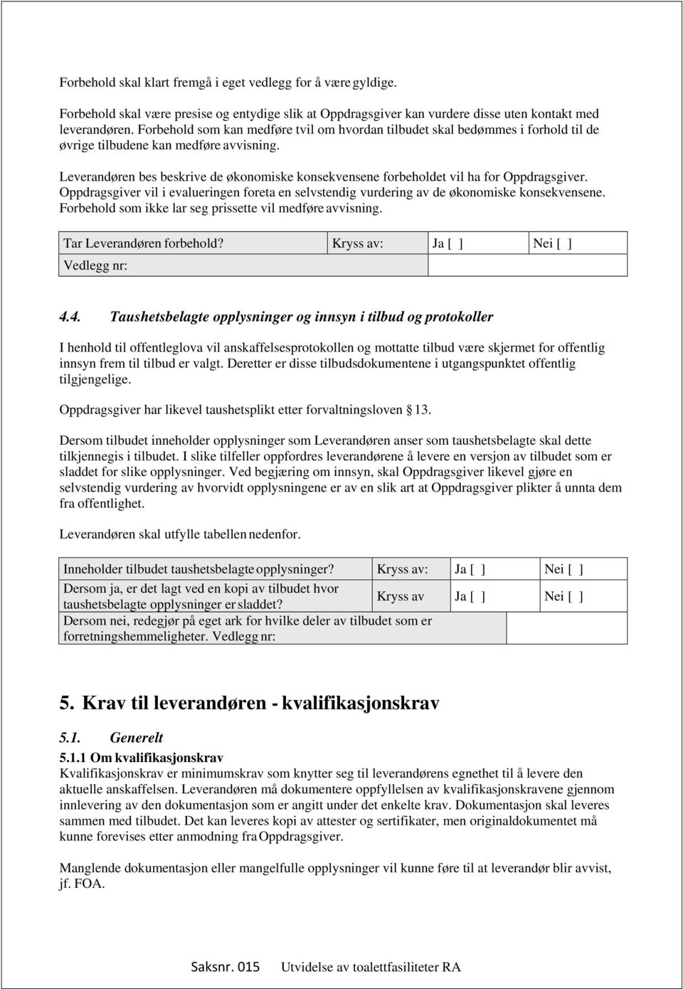 Leverandøren bes beskrive de økonomiske konsekvensene forbeholdet vil ha for Oppdragsgiver. Oppdragsgiver vil i evalueringen foreta en selvstendig vurdering av de økonomiske konsekvensene.