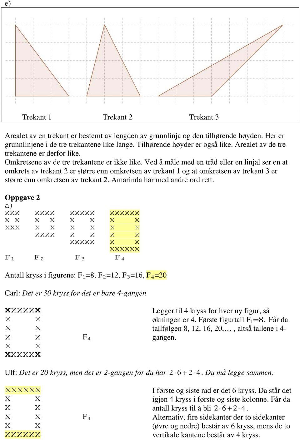 Ved å måle med en tråd eller en linjal ser en at omkrets av trekant 2 er større enn omkretsen av trekant 1 og at omkretsen av trekant 3 er større enn omkretsen av trekant 2.
