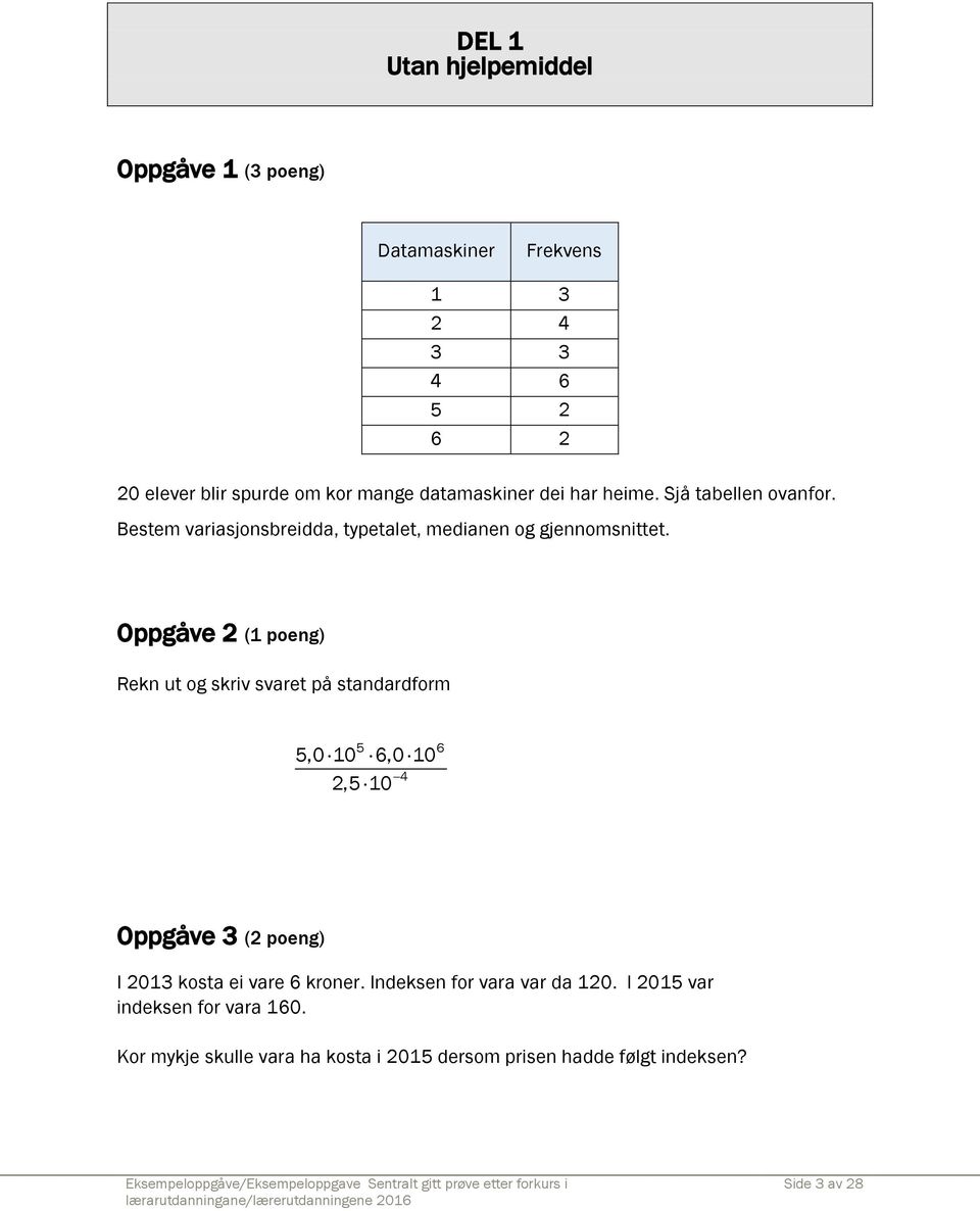 Oppgåve 2 (1 poeng) Rekn ut og skriv svaret på standardform 5 6 5,0 10 6,0 10 4 2,5 10 Oppgåve 3 (2 poeng) I 2013 kosta ei vare 6