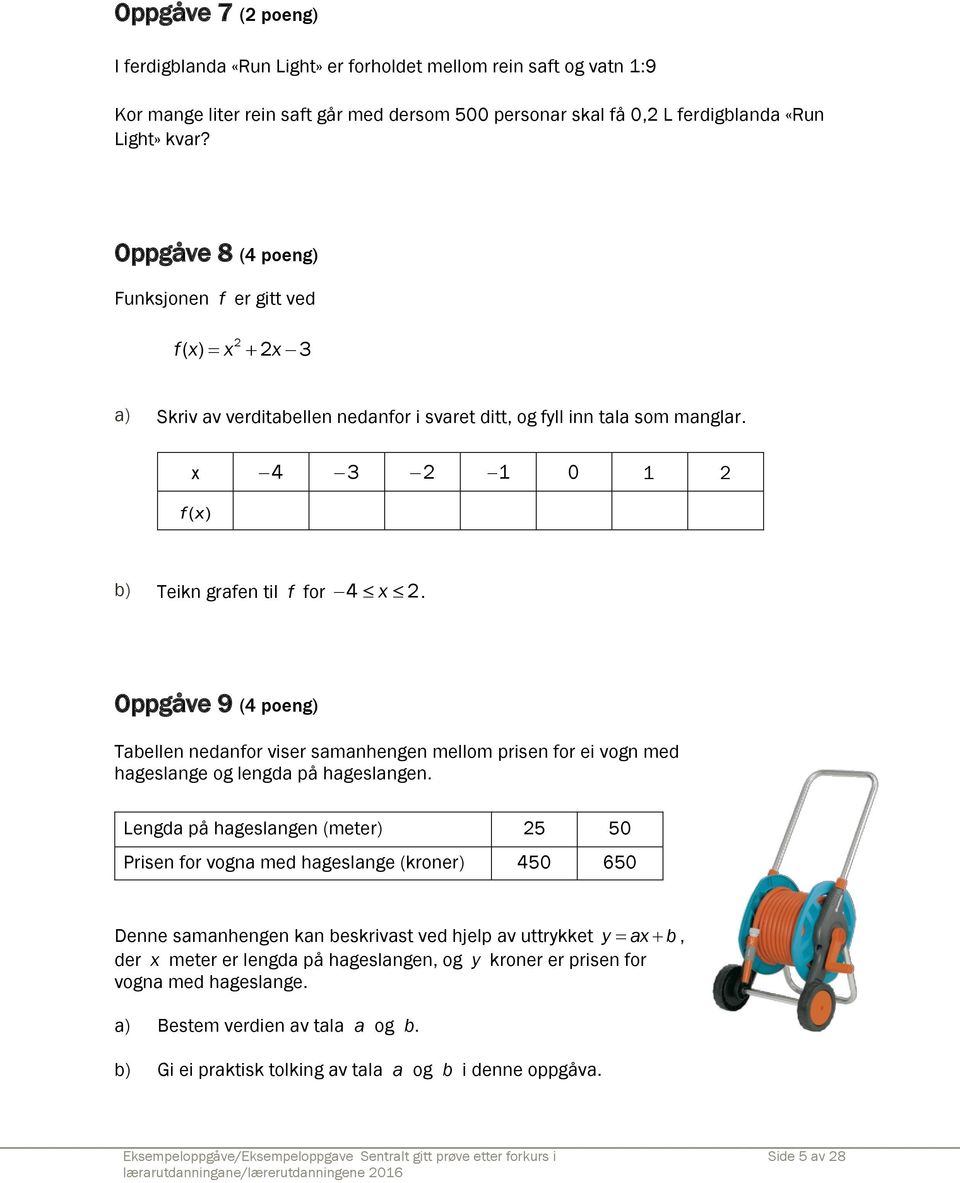 Oppgåve 9 (4 poeng) Tabellen nedanfor viser samanhengen mellom prisen for ei vogn med hageslange og lengda på hageslangen.