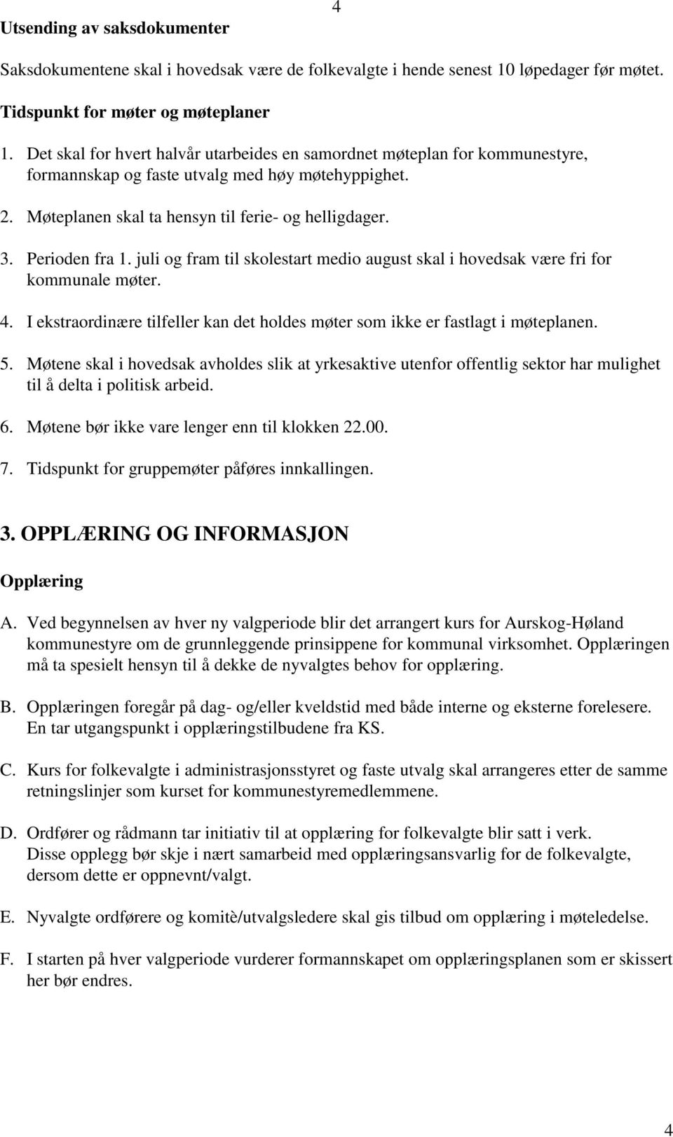 Perioden fra 1. juli og fram til skolestart medio august skal i hovedsak være fri for kommunale møter. 4. I ekstraordinære tilfeller kan det holdes møter som ikke er fastlagt i møteplanen. 5.