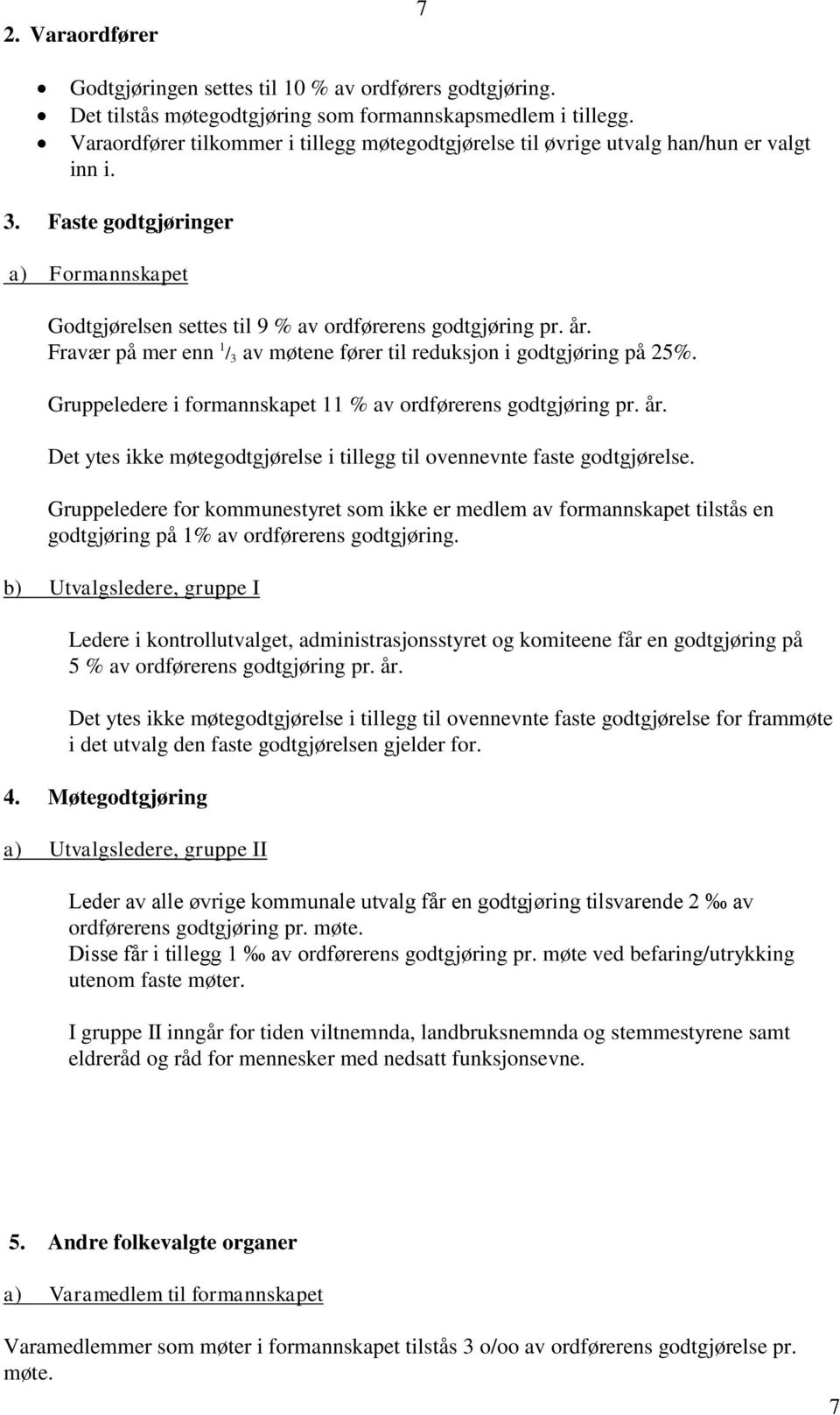 Fravær på mer enn 1 / 3 av møtene fører til reduksjon i godtgjøring på 25%. Gruppeledere i formannskapet 11 % av ordførerens godtgjøring pr. år.