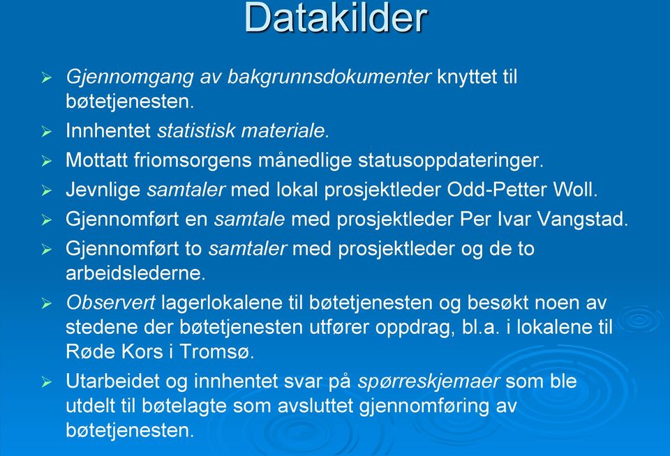 Gjennomført en samtale med prosjektleder Per Ivar Vangstad. Gjennomført to samtaler med prosjektleder og de to arbeidslederne.