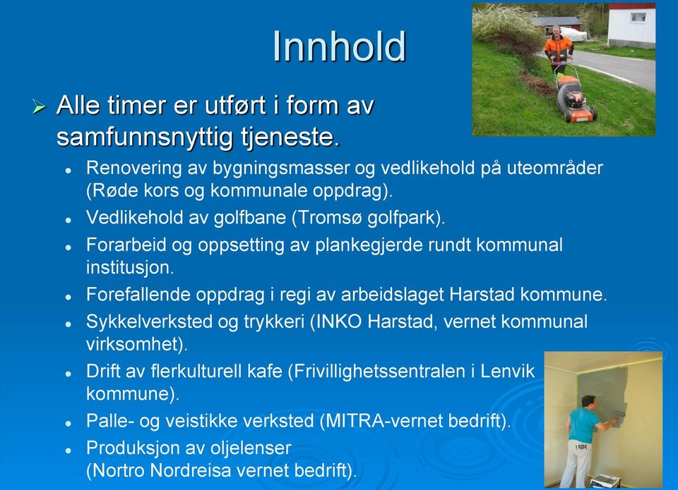 Forarbeid og oppsetting av plankegjerde rundt kommunal institusjon. Forefallende oppdrag i regi av arbeidslaget Harstad kommune.