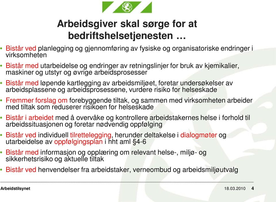 vurdere risiko for helseskade Fremmer forslag om forebyggende tiltak, og sammen med virksomheten arbeider med tiltak som reduserer risikoen for helseskade Bistår i arbeidet med å overvåke og