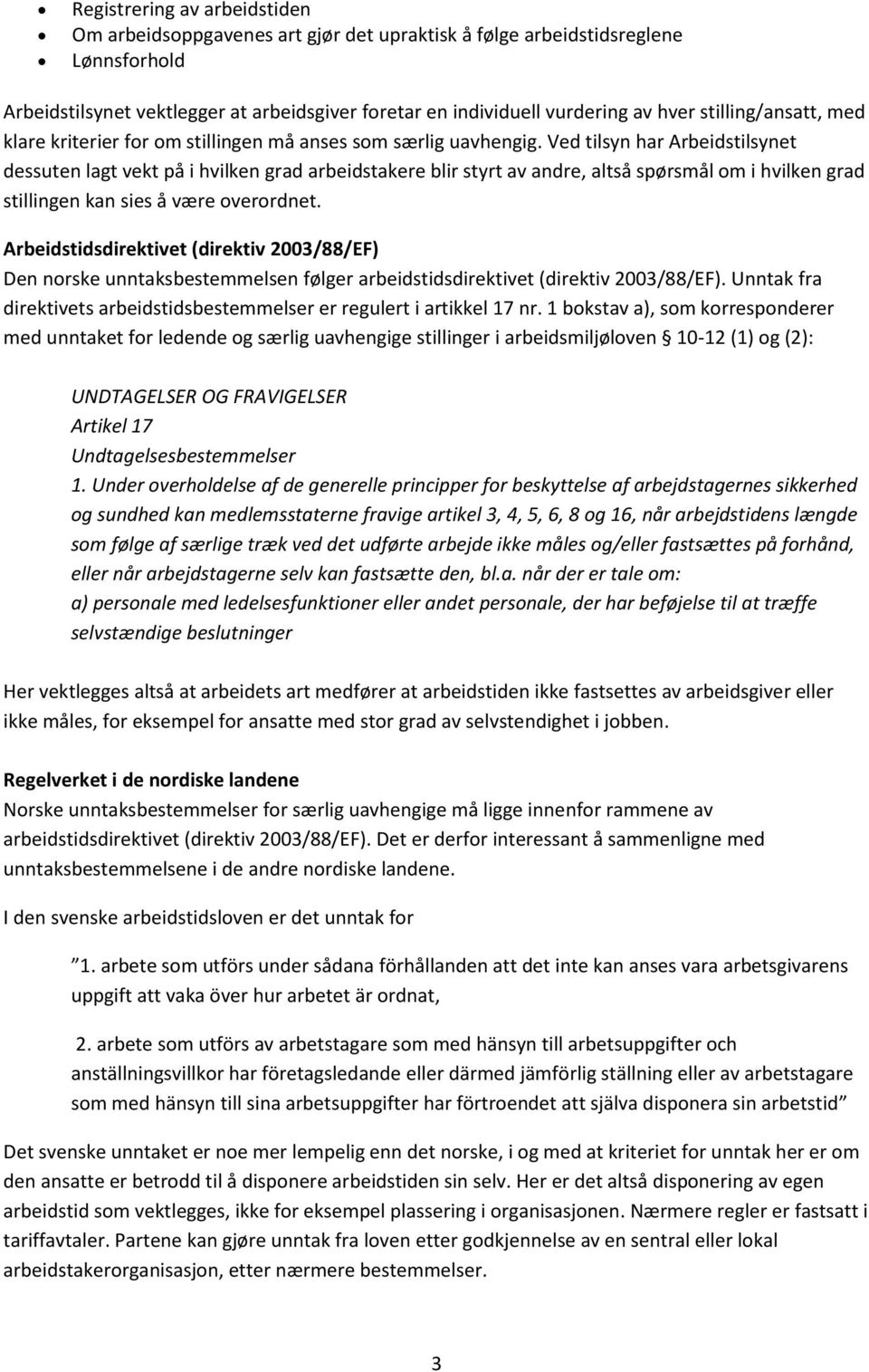 Ved tilsyn har Arbeidstilsynet dessuten lagt vekt på i hvilken grad arbeidstakere blir styrt av andre, altså spørsmål om i hvilken grad stillingen kan sies å være overordnet.