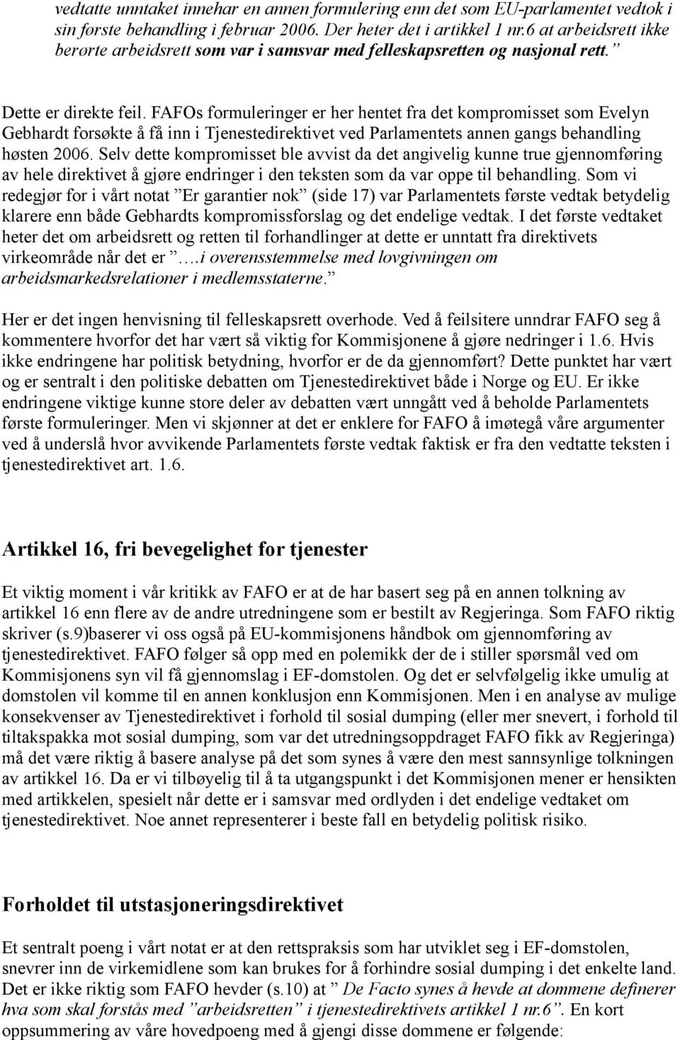 FAFOs formuleringer er her hentet fra det kompromisset som Evelyn Gebhardt forsøkte å få inn i Tjenestedirektivet ved Parlamentets annen gangs behandling høsten 2006.