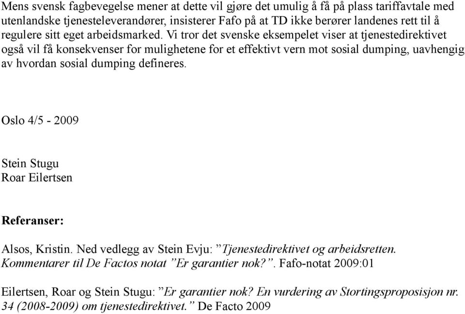 Vi tror det svenske eksempelet viser at tjenestedirektivet også vil få konsekvenser for mulighetene for et effektivt vern mot sosial dumping, uavhengig av hvordan sosial dumping defineres.