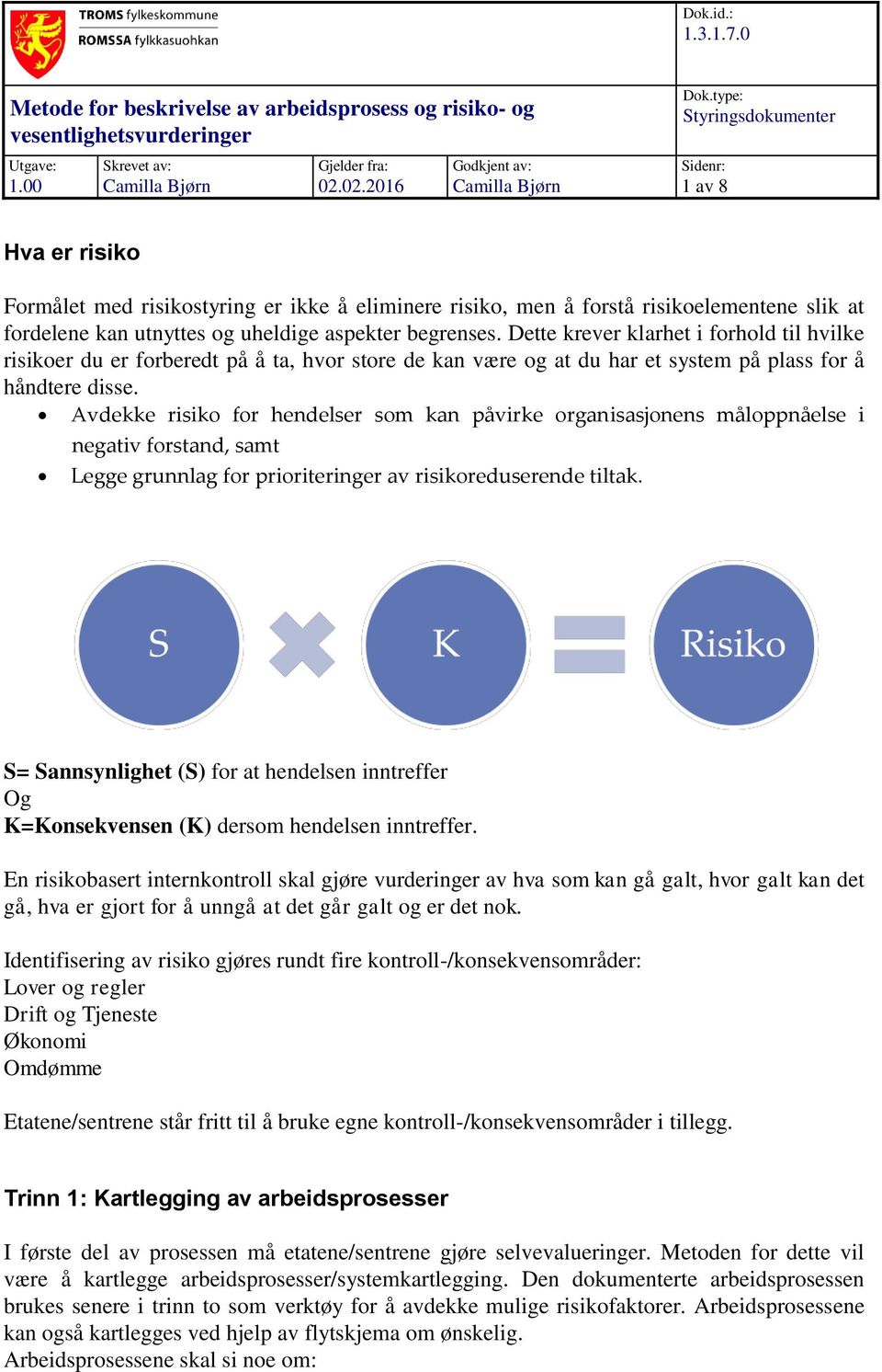 begrenses. Dette krever klarhet i forhold til hvilke risikoer du er forberedt på å ta, hvor store de kan være og at du har et system på plass for å håndtere disse.