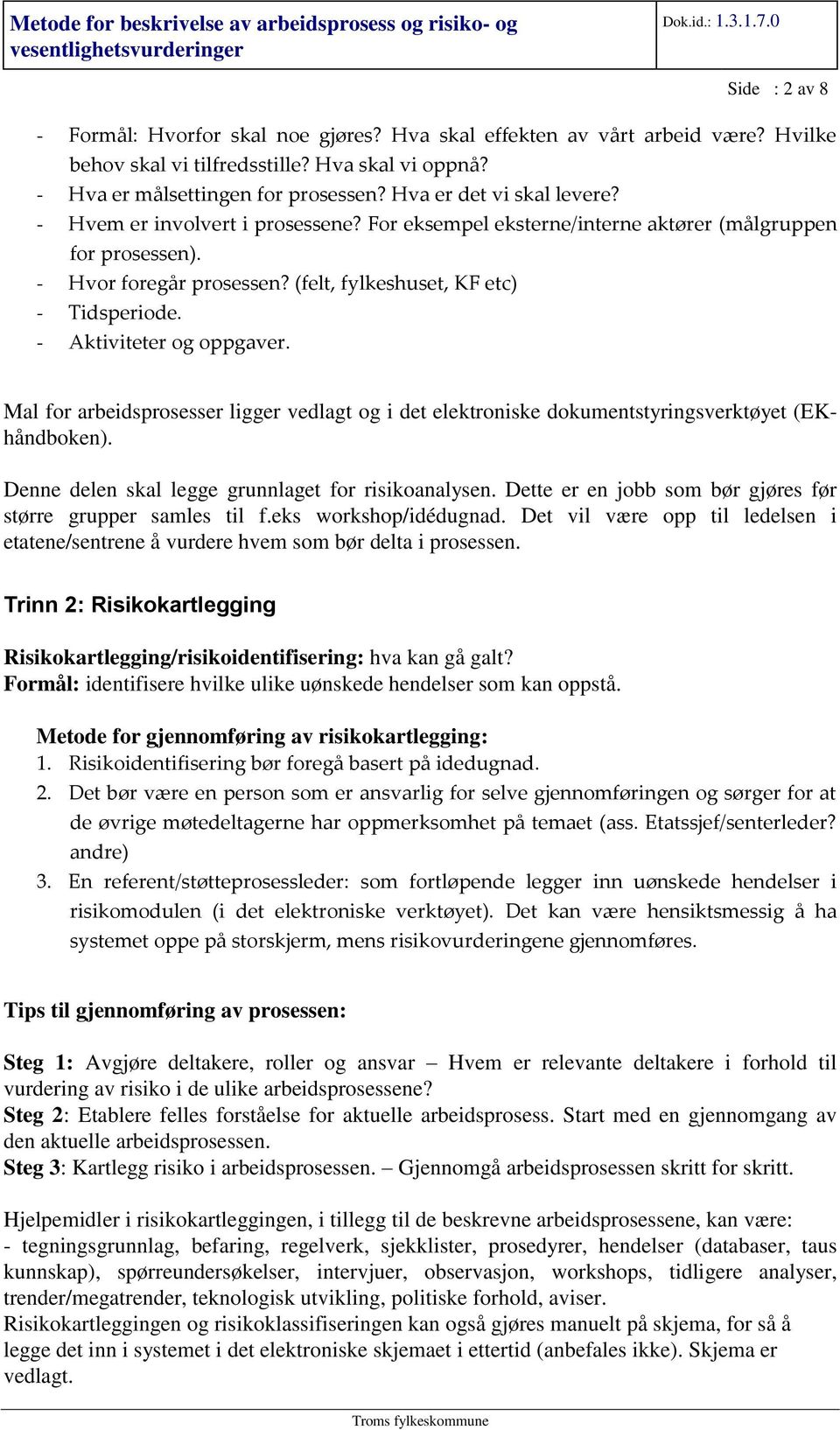 - Aktiviteter og oppgaver. Mal for arbeidsprosesser ligger vedlagt og i det elektroniske dokumentstyringsverktøyet (EKhåndboken). Denne delen skal legge grunnlaget for risikoanalysen.