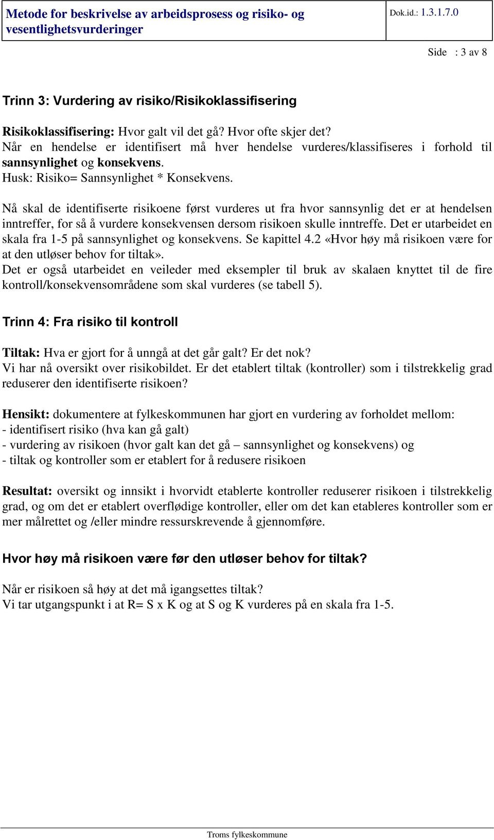 Nå skal de identifiserte risikoene først vurderes ut fra hvor sannsynlig det er at hendelsen inntreffer, for så å vurdere konsekvensen dersom risikoen skulle inntreffe.