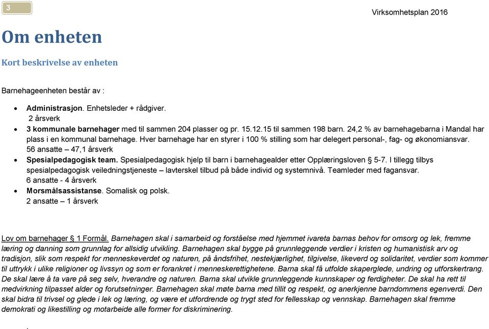 56 ansatte 47,1 årsverk Spesialpedagogisk team. Spesialpedagogisk hjelp til barn i barnehagealder etter Opplæringsloven 5-7.