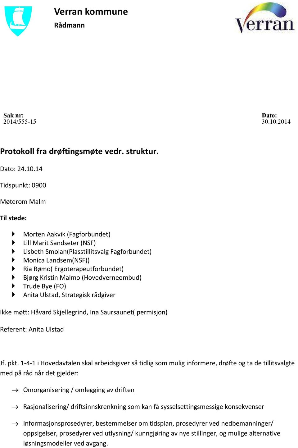 14 Tidspunkt: 0900 Møterom Malm Til stede: Morten Aakvik (Fagforbundet) Lill Marit Sandseter (NSF) Lisbeth Smolan(Plasstillitsvalg Fagforbundet) Monica Landsem(NSF)) Ria Rømo( Ergoterapeutforbundet)