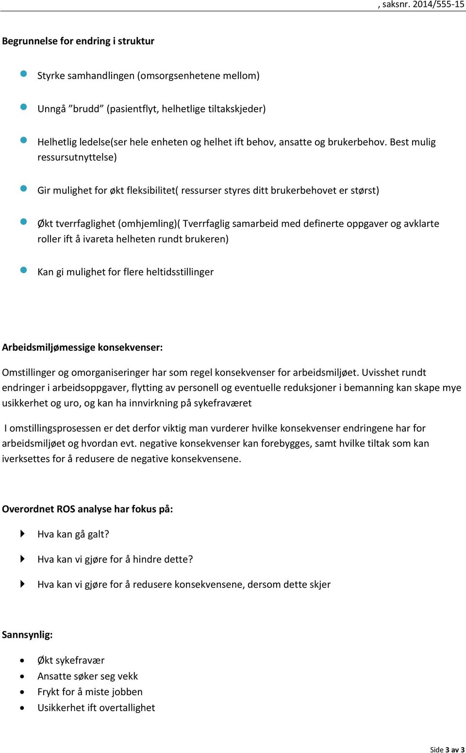 Best mulig ressursutnyttelse) Gir mulighet for økt fleksibilitet( ressurser styres ditt brukerbehovet er størst) Økt tverrfaglighet (omhjemling)( Tverrfaglig samarbeid med definerte oppgaver og