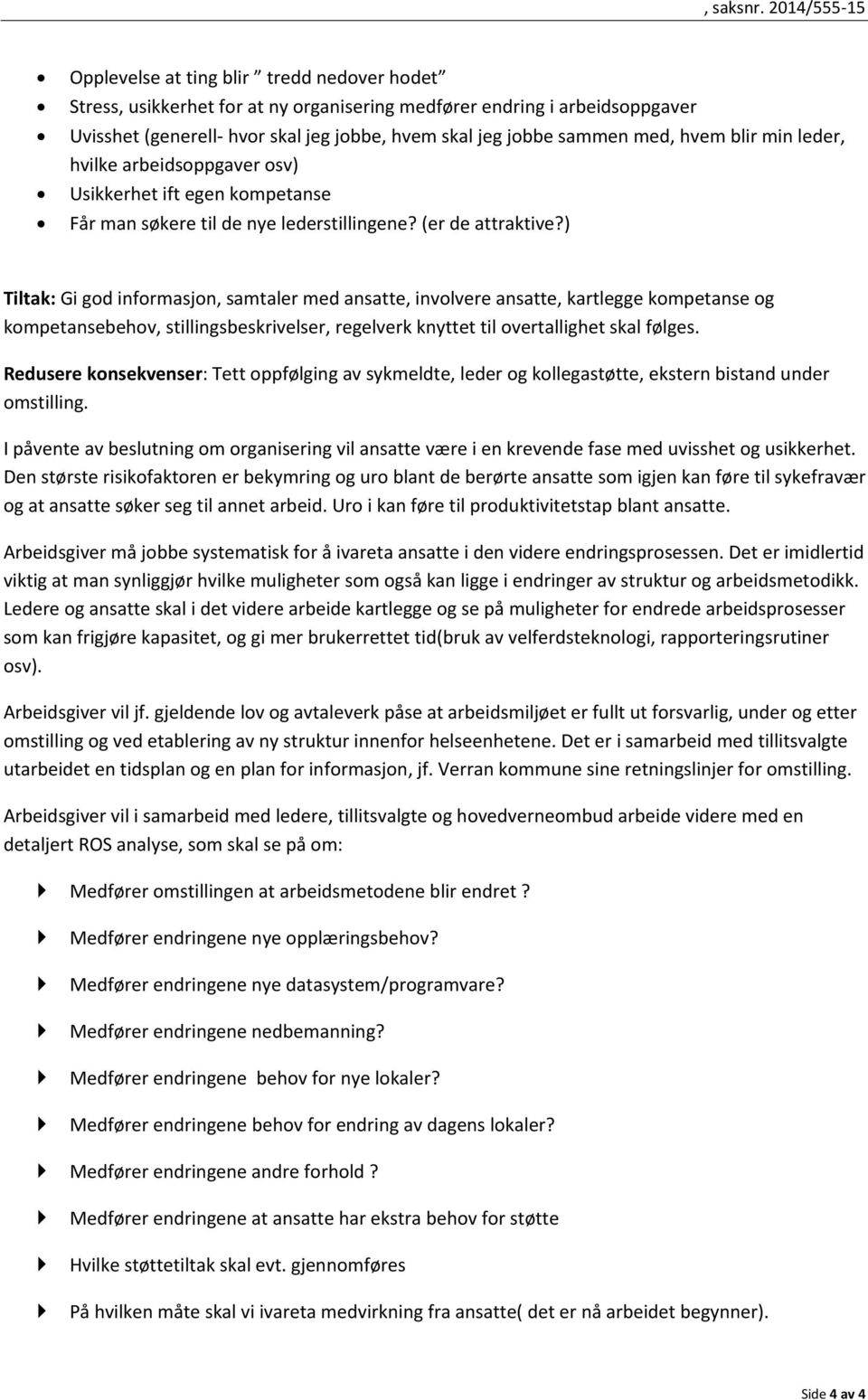 ) Tiltak: Gi god informasjon, samtaler med ansatte, involvere ansatte, kartlegge kompetanse og kompetansebehov, stillingsbeskrivelser, regelverk knyttet til overtallighet skal følges.