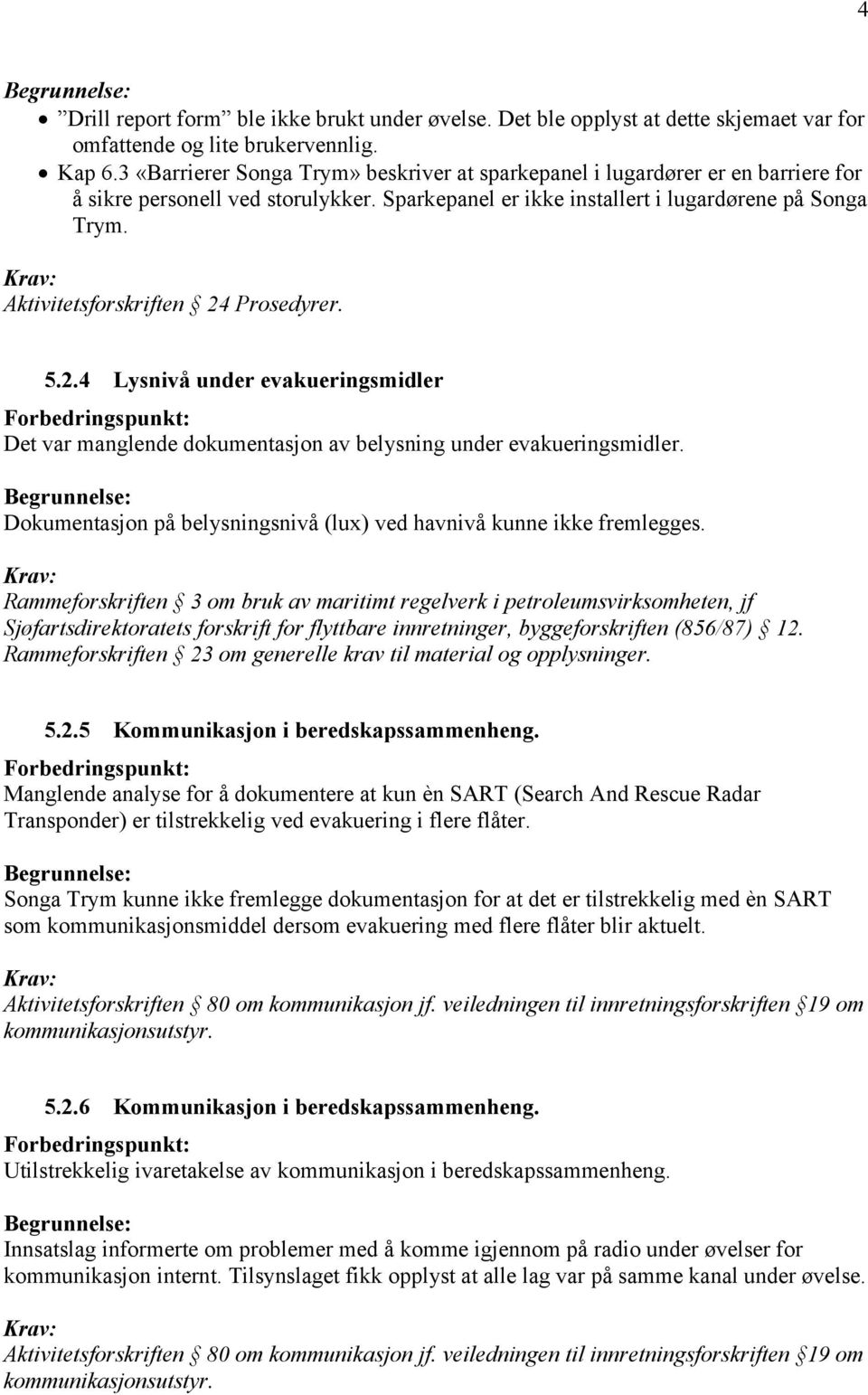 Aktivitetsforskriften 24 Prosedyrer. 5.2.4 Lysnivå under evakueringsmidler Det var manglende dokumentasjon av belysning under evakueringsmidler.