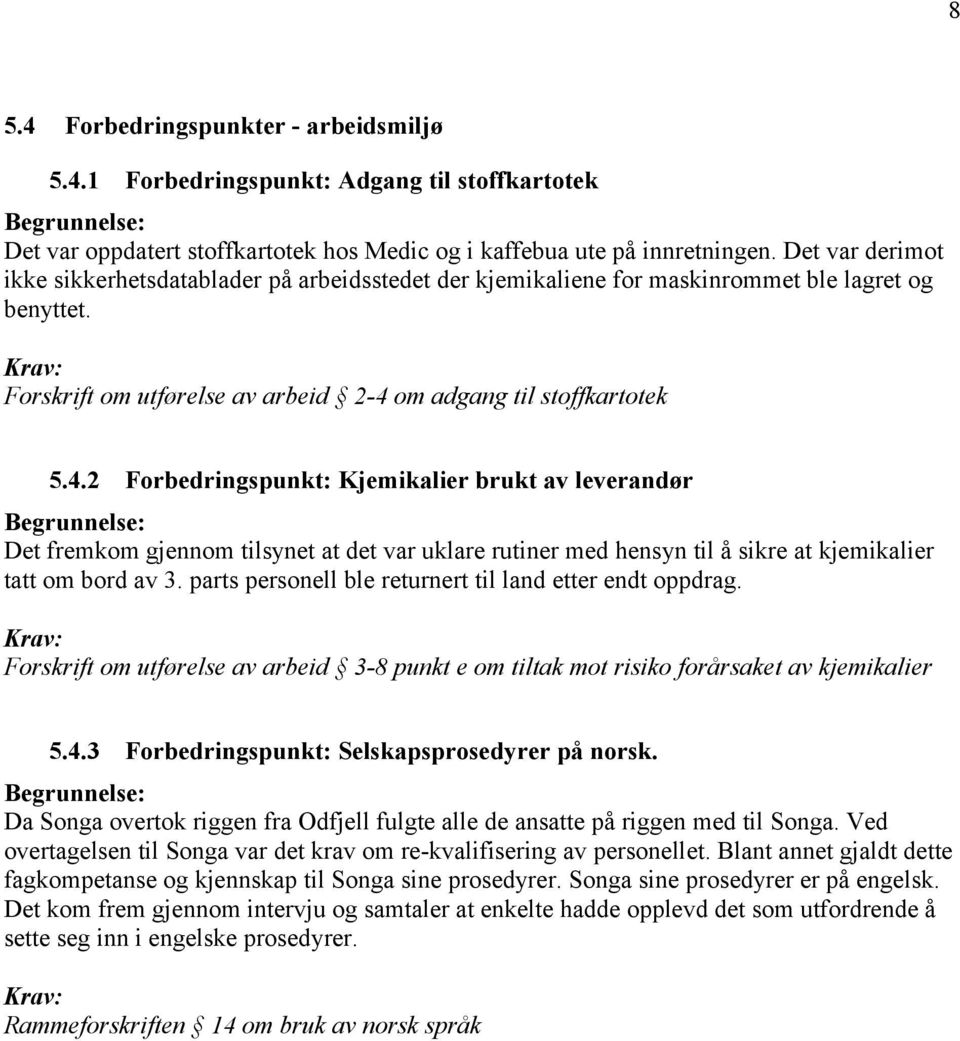 om adgang til stoffkartotek 5.4.2 Kjemikalier brukt av leverandør Det fremkom gjennom tilsynet at det var uklare rutiner med hensyn til å sikre at kjemikalier tatt om bord av 3.