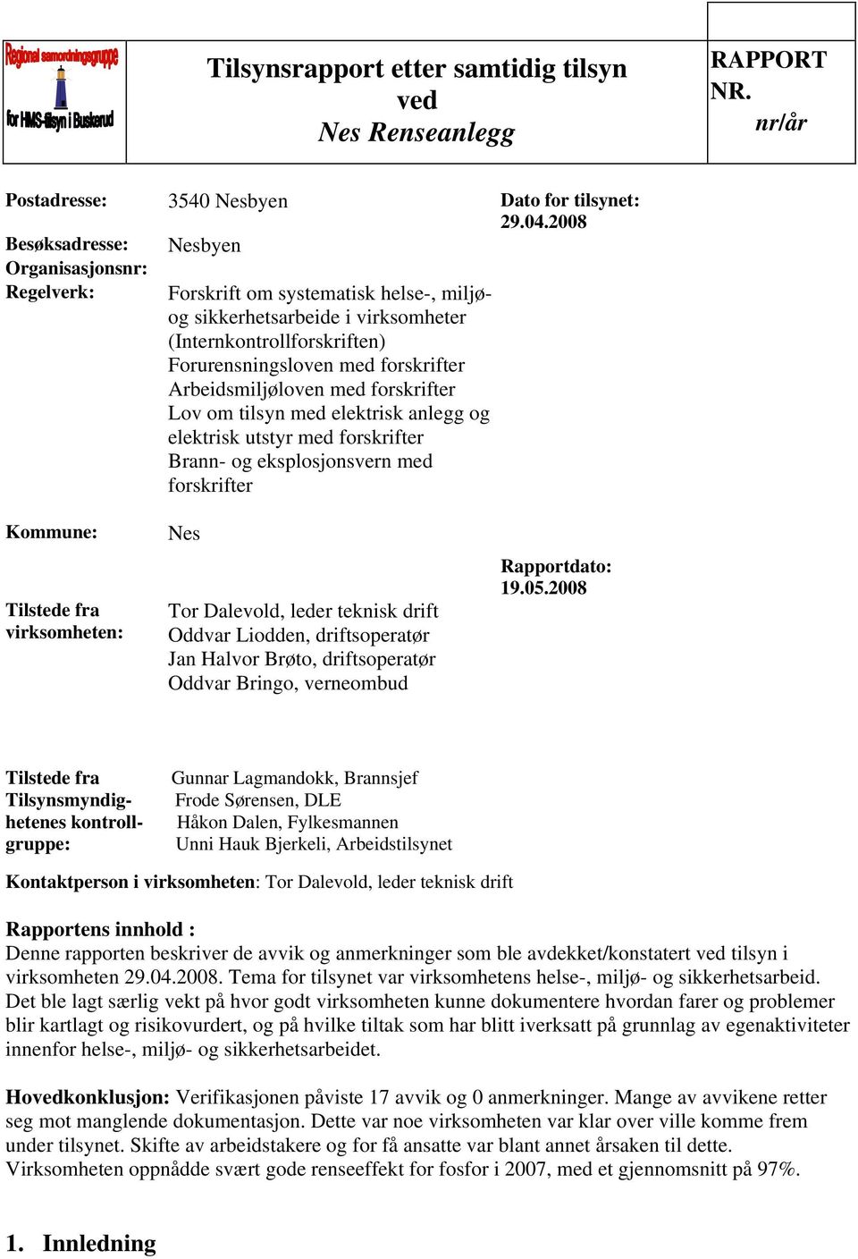 Arbeidsmiljøloven med forskrifter Lov om tilsyn med elektrisk anlegg og elektrisk utstyr med forskrifter Brann- og eksplosjonsvern med forskrifter Kommune: Tilstede fra virksomheten: Nes Tor