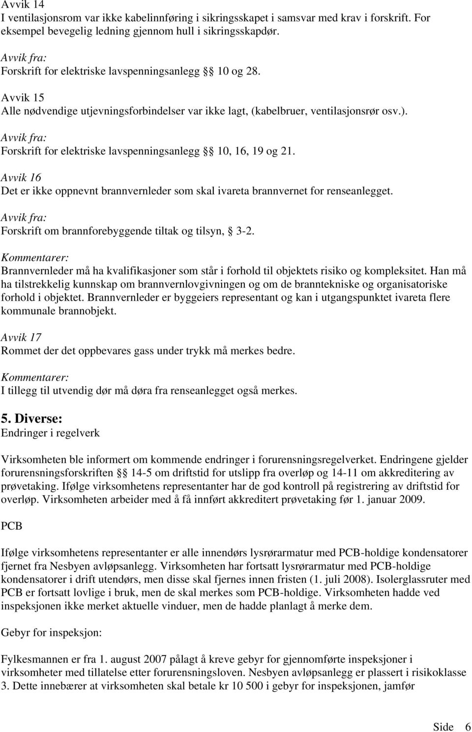 Forskrift for elektriske lavspenningsanlegg 10, 16, 19 og 21. Avvik 16 Det er ikke oppnevnt brannvernleder som skal ivareta brannvernet for renseanlegget.