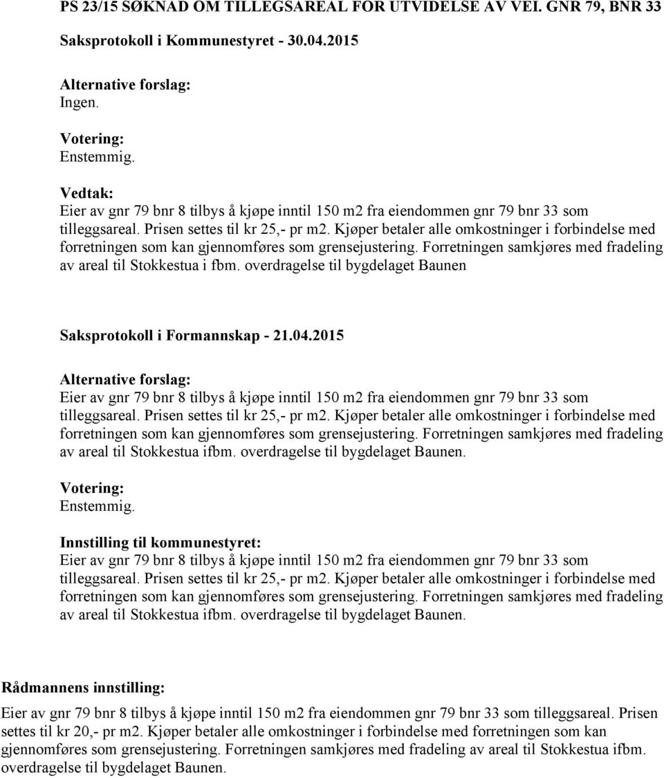 overdragelse til bygdelaget Baunen Saksprotokoll i Formannskap - 21.04.2015 Eier av gnr 79 bnr 8 tilbys å kjøpe inntil 150 m2 fra eiendommen gnr 79 bnr 33 som tilleggsareal.