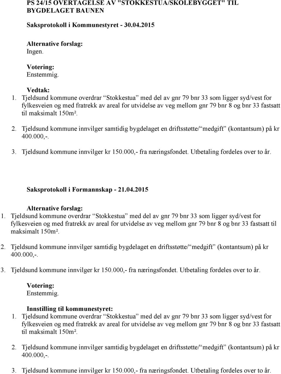 150m². 2. Tjeldsund kommune innvilger samtidig bygdelaget en driftsstøtte/ medgift (kontantsum) på kr 400.000,-. 3. Tjeldsund kommune innvilger kr 150.000,- fra næringsfondet.