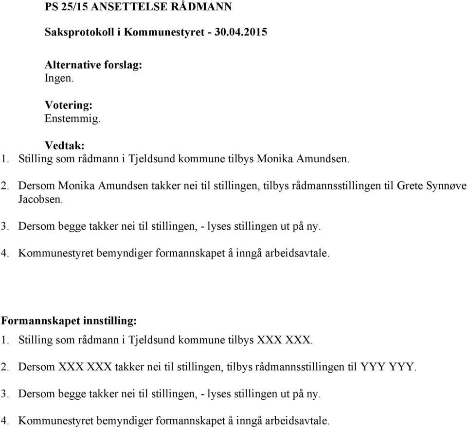 Formannskapet innstilling: 1. Stilling som rådmann i Tjeldsund kommune tilbys XXX XXX. 2.