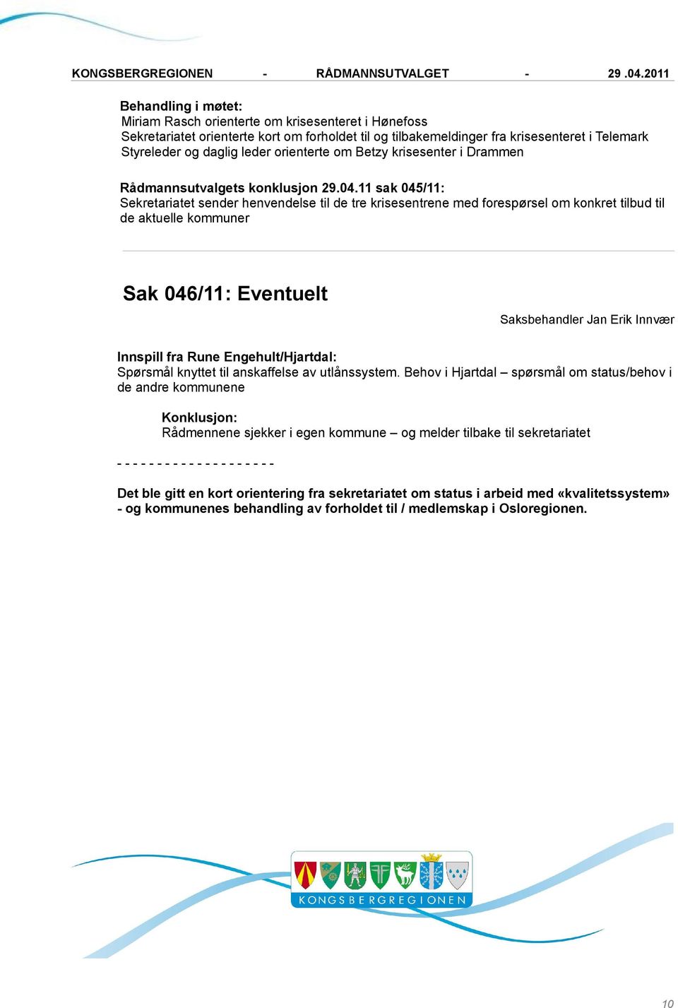 11 sak 045/11: Sekretariatet sender henvendelse til de tre krisesentrene med forespørsel om konkret tilbud til de aktuelle kommuner Sak 046/11: Eventuelt Innspill fra Rune Engehult/Hjartdal: Spørsmål