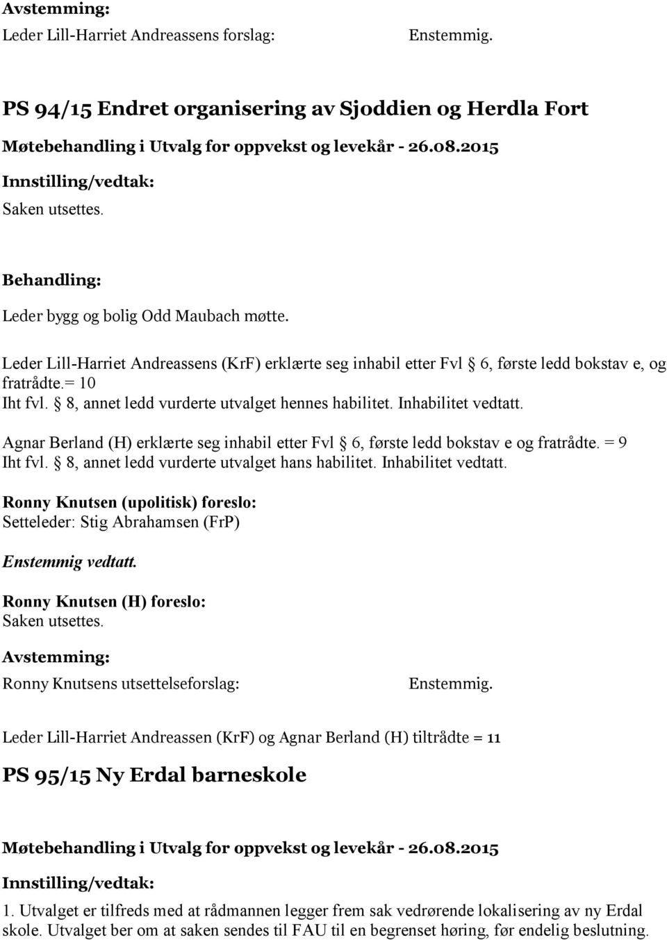 Agnar Berland (H) erklærte seg inhabil etter Fvl 6, første ledd bokstav e og fratrådte. = 9 Iht fvl. 8, annet ledd vurderte utvalget hans habilitet. Inhabilitet vedtatt.