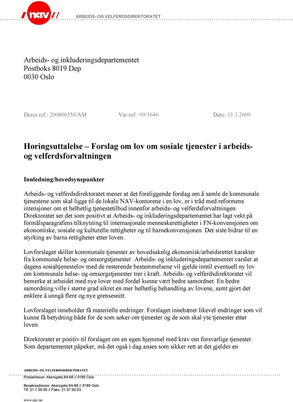 2009 Høringsuttalelse Forslag om lov om sosiale tjenester i arbeidsog velferdsforvaltningen Innledning/hovedsynspunkter Arbeids- og velferdsdirektoratet mener at det foreliggende forslag om å samle