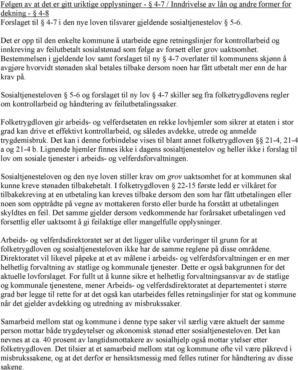 Bestemmelsen i gjeldende lov samt forslaget til ny 4-7 overlater til kommunens skjønn å avgjøre hvorvidt stønaden skal betales tilbake dersom noen har fått utbetalt mer enn de har krav på.