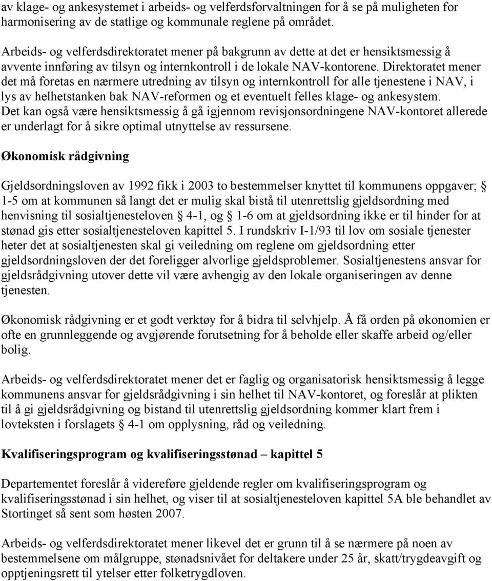 Direktoratet mener det må foretas en nærmere utredning av tilsyn og internkontroll for alle tjenestene i NAV, i lys av helhetstanken bak NAV-reformen og et eventuelt felles klage- og ankesystem.