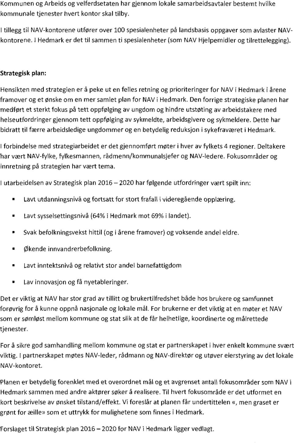 Strategsk plan: Henskten med strategen er å peke ut en felles retnng og prorternger for NAV Hedmark årene framover og et ønske om en mer samlet plan for NAV Hedmark.