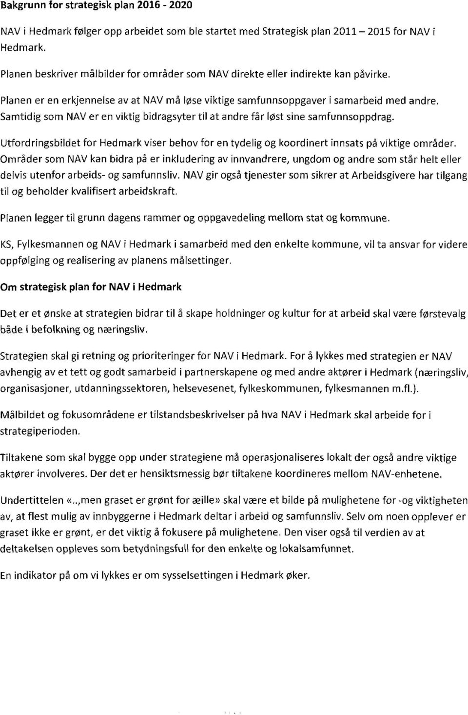 Samtdg som NAV er en vktg bdragsyter tl at andre får løst sne samfunnsoppdrag. Utfordrlngsbldet for Hedmark vser behov for en tydelg og koordnert nnsats på vktge områder.