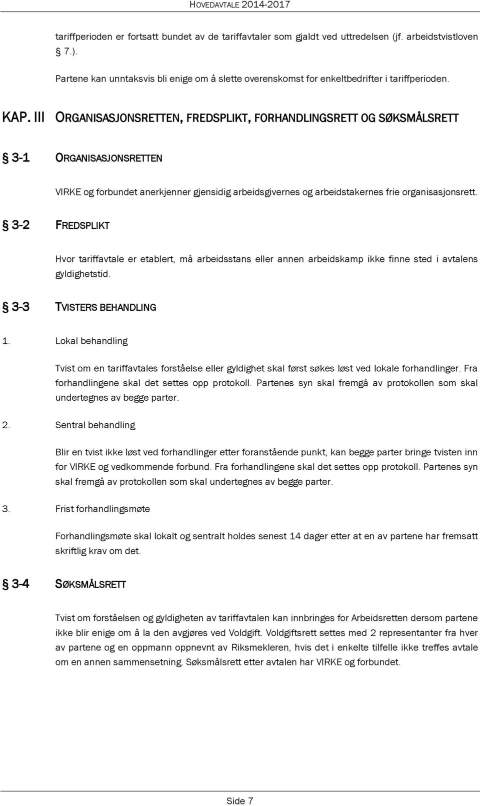 III ORGANISASJONSRETTEN, FREDSPLIKT, FORHANDLINGSRETT OG SØKSMÅLSRETT 3-1 ORGANISASJONSRETTEN VIRKE og forbundet anerkjenner gjensidig arbeidsgivernes og arbeidstakernes frie organisasjonsrett.