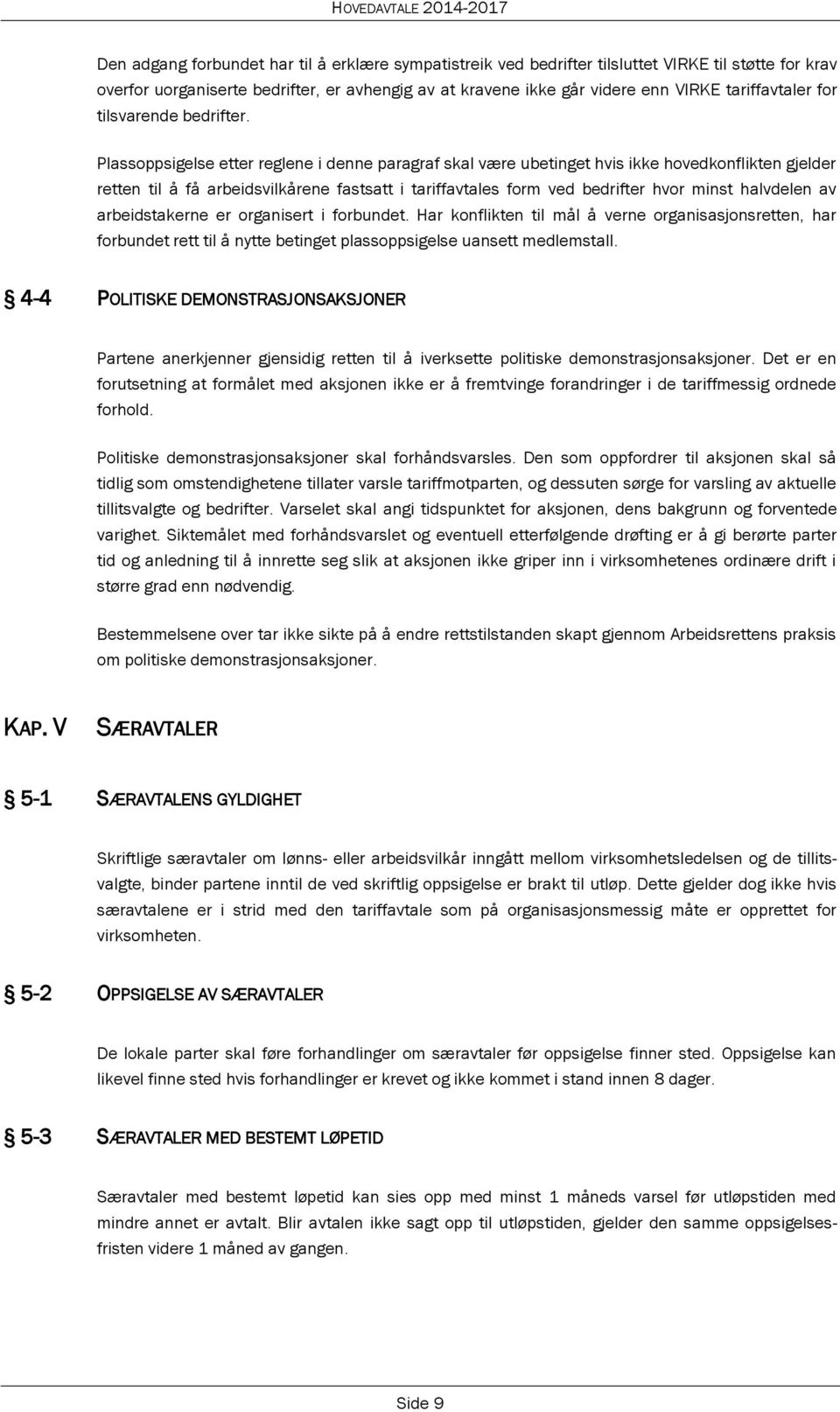 Plassoppsigelse etter reglene i denne paragraf skal være ubetinget hvis ikke hovedkonflikten gjelder retten til å få arbeidsvilkårene fastsatt i tariffavtales form ved bedrifter hvor minst halvdelen