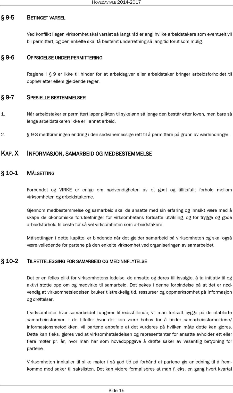 9-7 SPESIELLE BESTEMMELSER 1. Når arbeidstaker er permittert løper plikten til sykelønn så lenge den består etter loven, men bare så lenge arbeidstakeren ikke er i annet arbeid. 2.