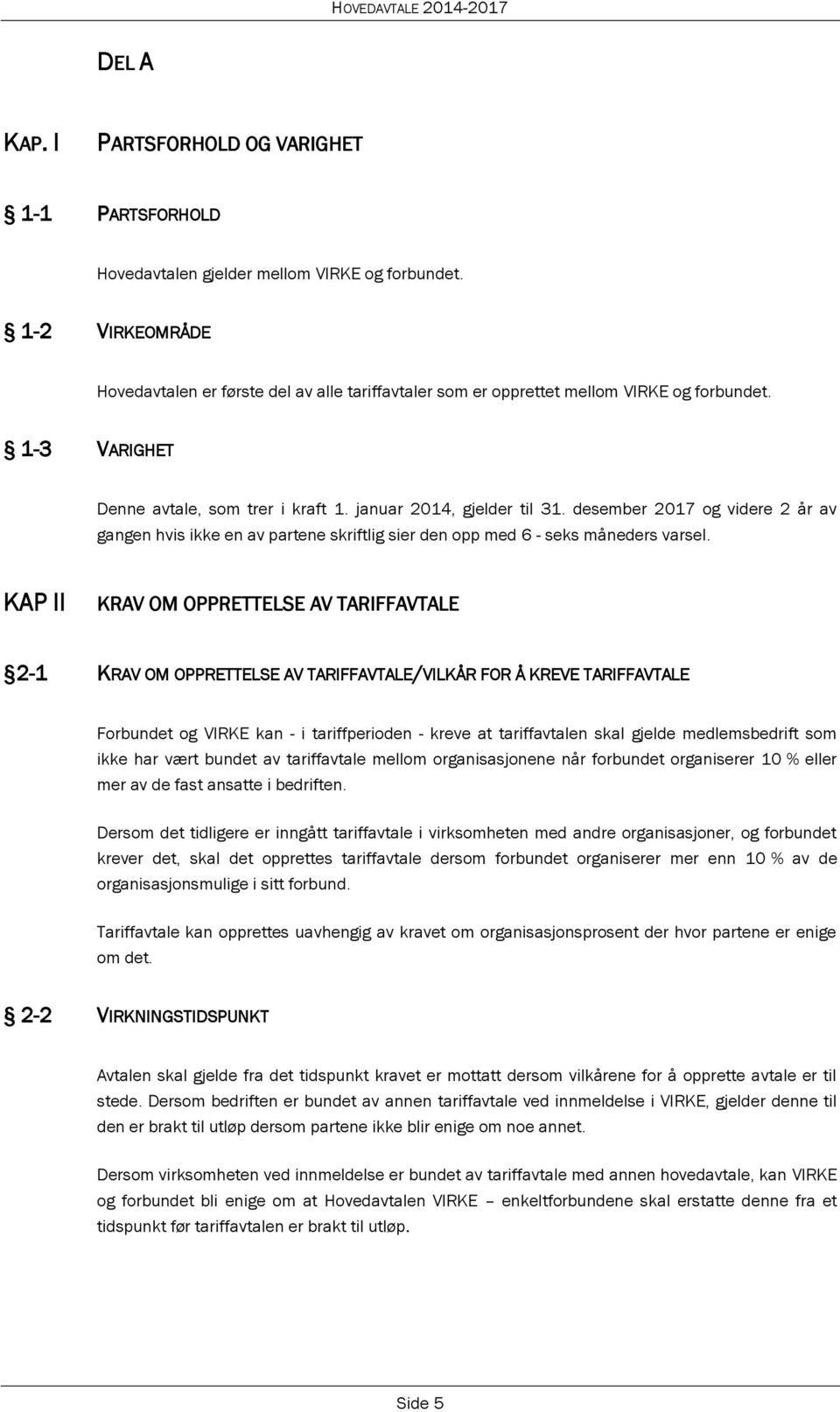 desember 2017 og videre 2 år av gangen hvis ikke en av partene skriftlig sier den opp med 6 - seks måneders varsel.