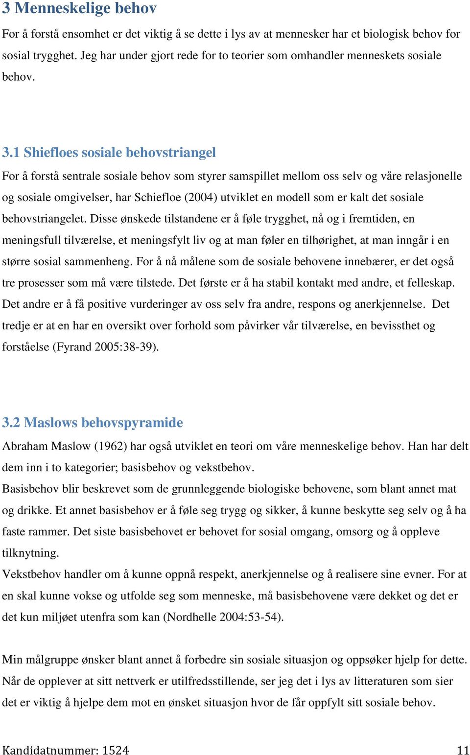 1 Shiefloes sosiale behovstriangel For å forstå sentrale sosiale behov som styrer samspillet mellom oss selv og våre relasjonelle og sosiale omgivelser, har Schiefloe (2004) utviklet en modell som er