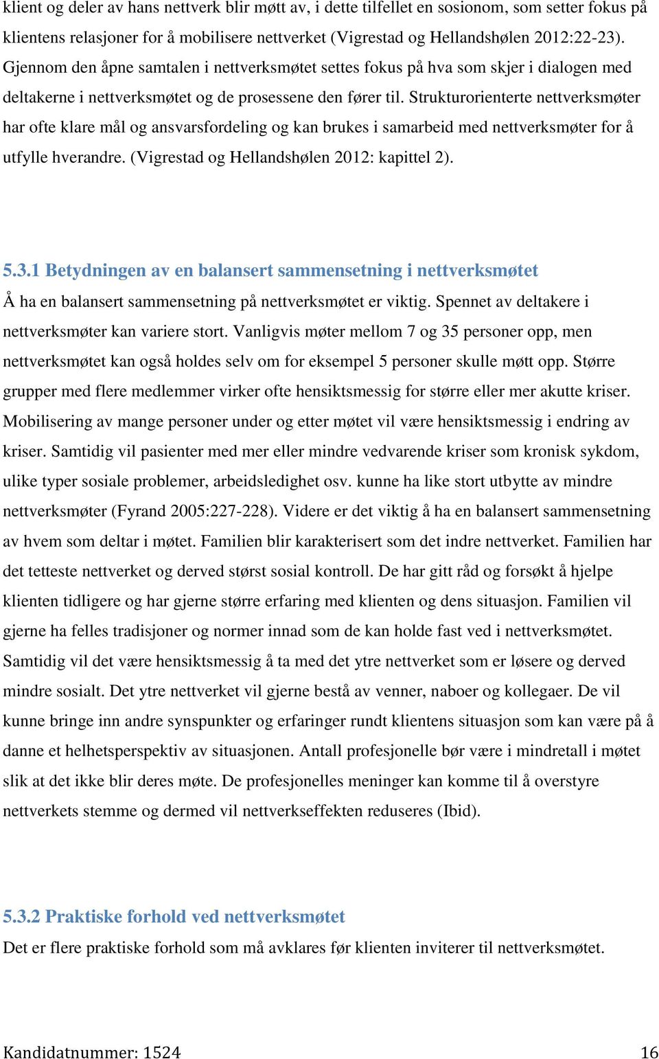 Strukturorienterte nettverksmøter har ofte klare mål og ansvarsfordeling og kan brukes i samarbeid med nettverksmøter for å utfylle hverandre. (Vigrestad og Hellandshølen 2012: kapittel 2). 5.3.