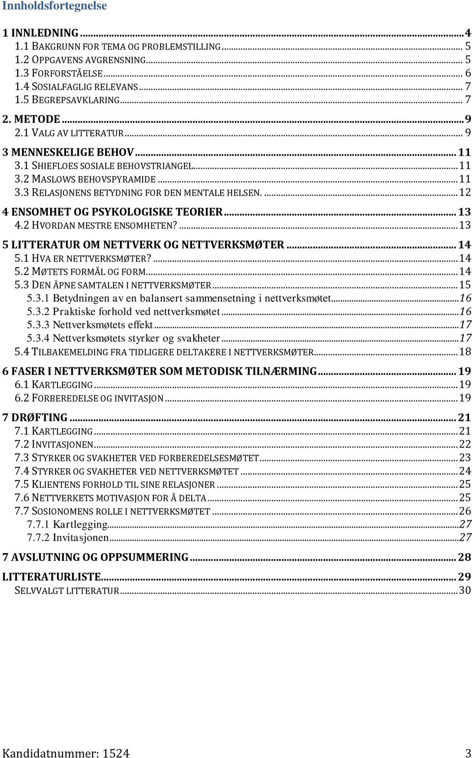 ... 12 4 ENSOMHET OG PSYKOLOGISKE TEORIER... 13 4.2 HVORDAN MESTRE ENSOMHETEN?... 13 5 LITTERATUR OM NETTVERK OG NETTVERKSMØTER... 14 5.1 HVA ER NETTVERKSMØTER?... 14 5.2 MØTETS FORMÅL OG FORM... 14 5.3 DEN ÅPNE SAMTALEN I NETTVERKSMØTER.